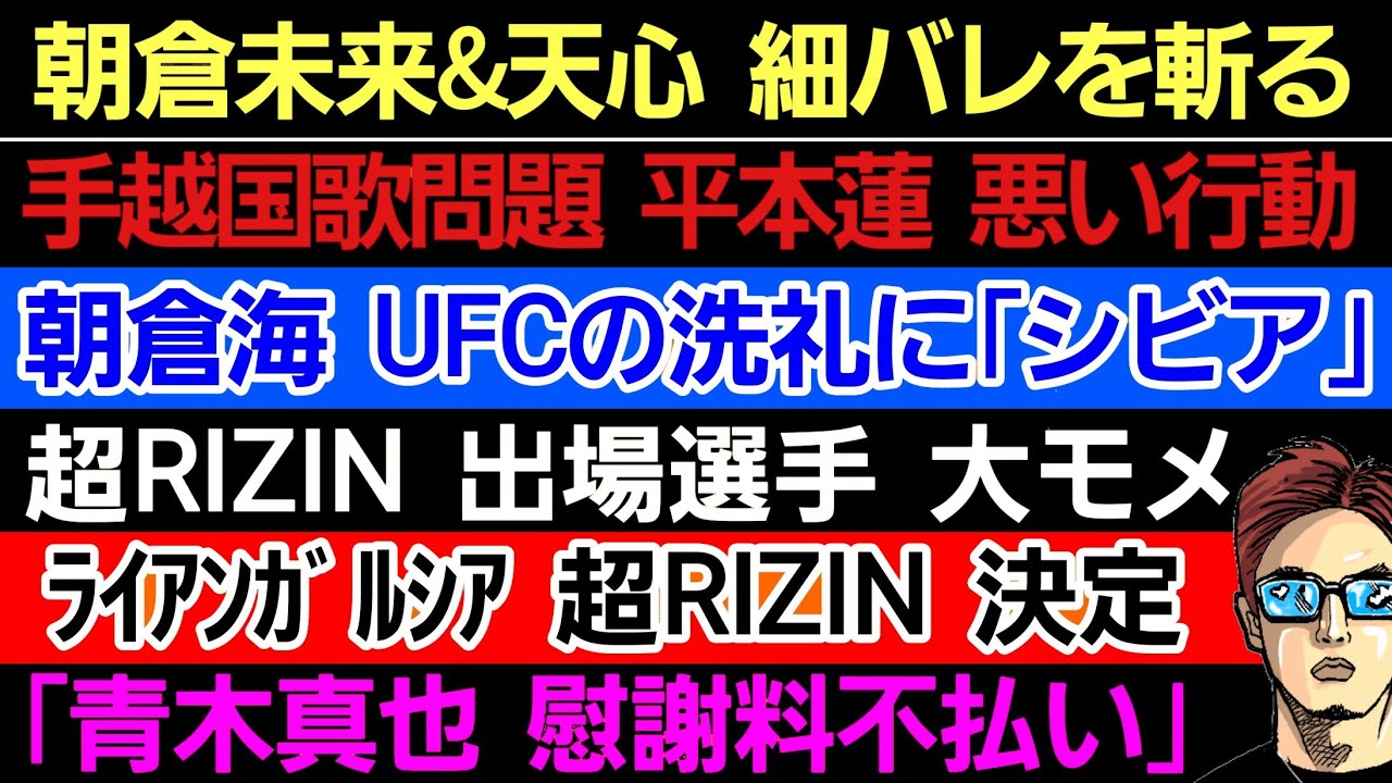 〇朝倉未来&那須川天心 細川バレンタインを斬る〇手越祐也 国歌独唱中止に…平本蓮 動く〇朝倉海 UFCの洗礼を浴びる〇超RIZIN出場選手 大モメ〇ガルシア 超RIZIN 決定〇青木真也 慰謝料不払い