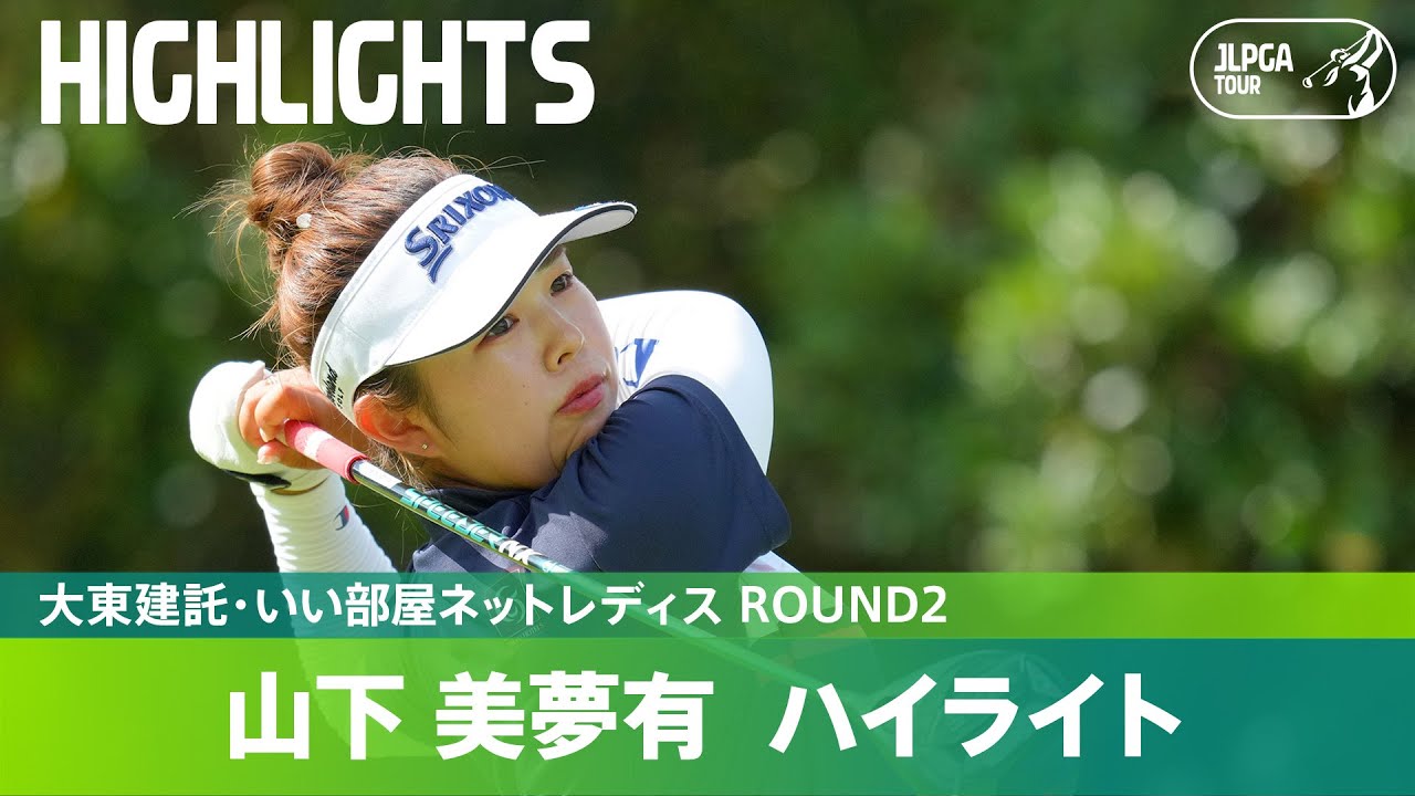【Round2】今季初勝利へ今日もスコアを伸ばす 山下美夢有 ハイライト｜大東建託・いい部屋ネットレディス