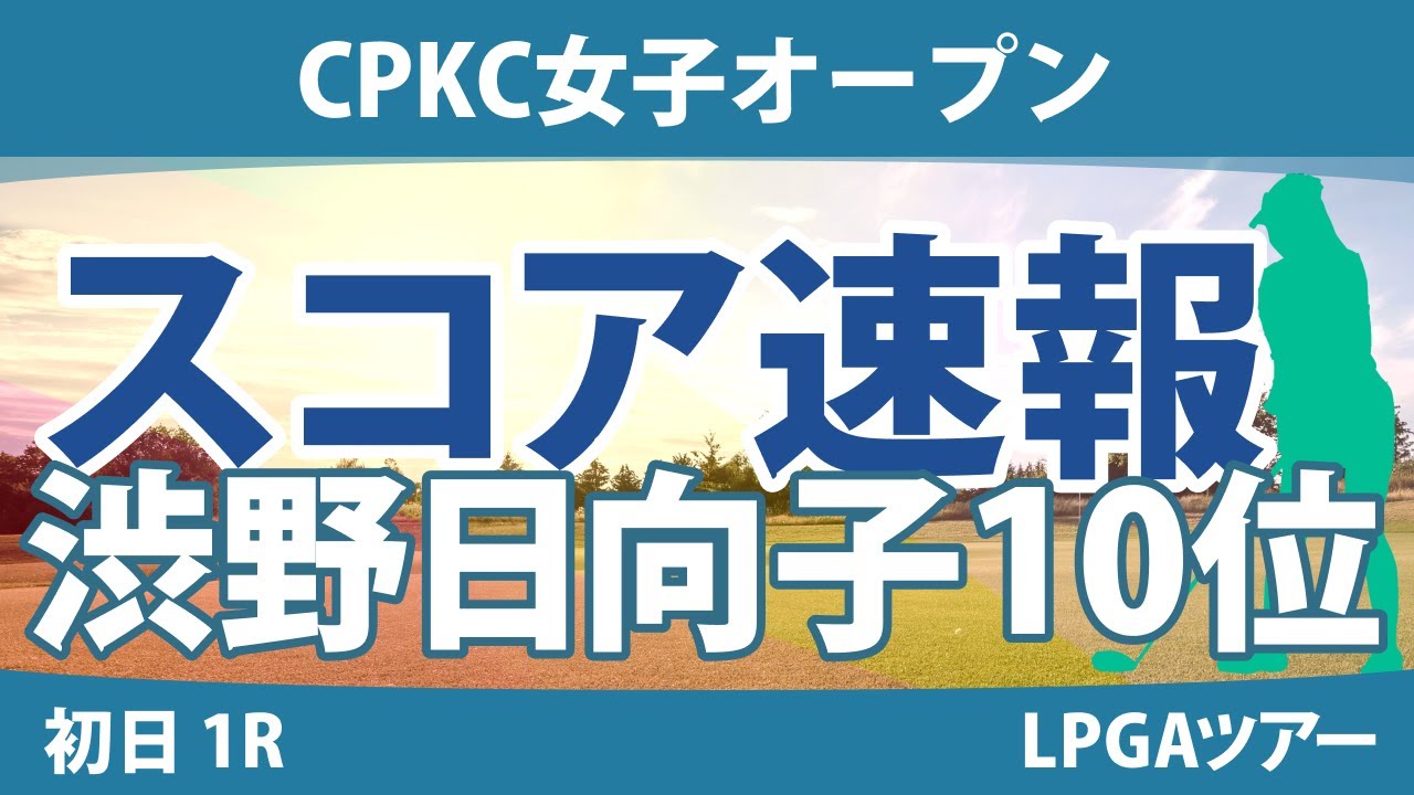 CPKC女子オープン 初日 1R スコア速報 渋野日向子 西郷真央 吉田優利 西村優菜 勝みなみ