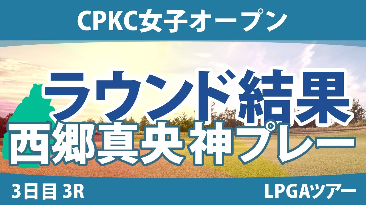 CPKC女子オープン 3日目 3R 西郷真央 渋野日向子 吉田優利 西村優菜 勝みなみ
