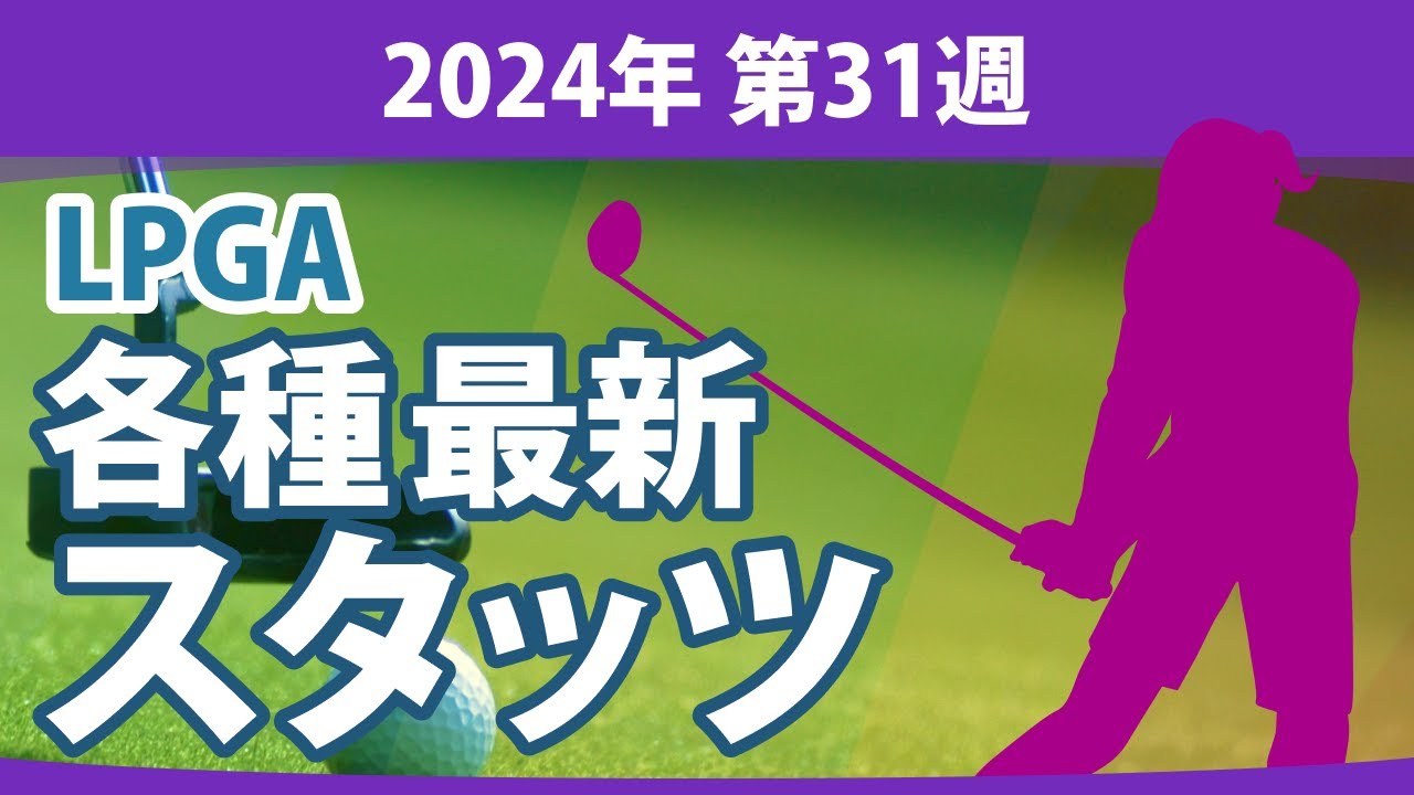 最新スタッツ 2024 第31週 LPGA ドライビングディスタンス フェアウェイキープ率 パーオン率 平均パット数 サンドセーブ率 平均ストローク数