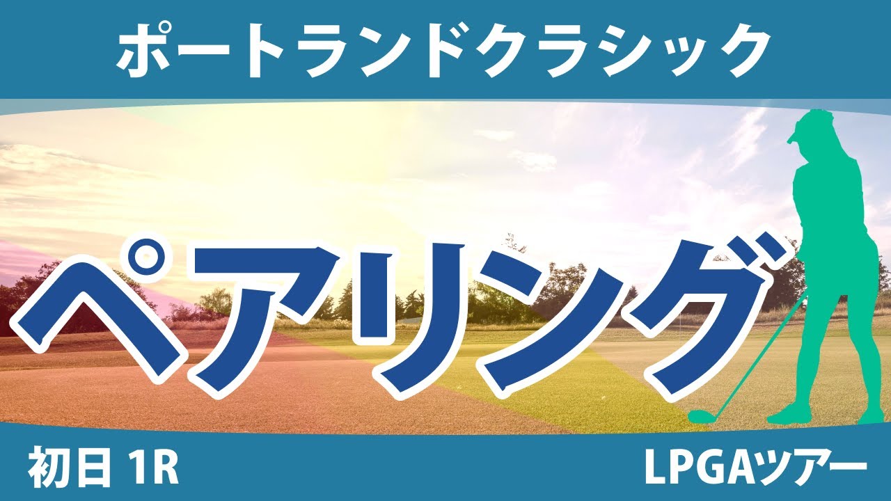 ポートランドクラシック 初日 1R ペアリング 吉田優利 西郷真央 勝みなみ 上原彩子