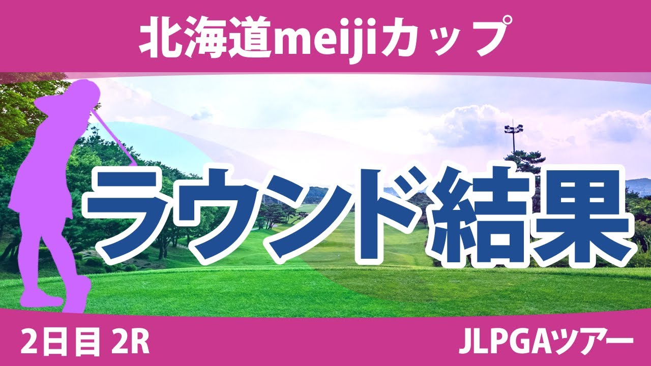 北海道meijiカップ 2日目 2R 濱田茉優 桑木志帆 岩井明愛 高橋彩華 脇元華 鶴岡果恋 小祝さくら 竹田麗央 河本結 大里桃子 岩井千怜 佐久間朱莉 臼井麗香 鈴木愛 渋野日向子 政田夢乃