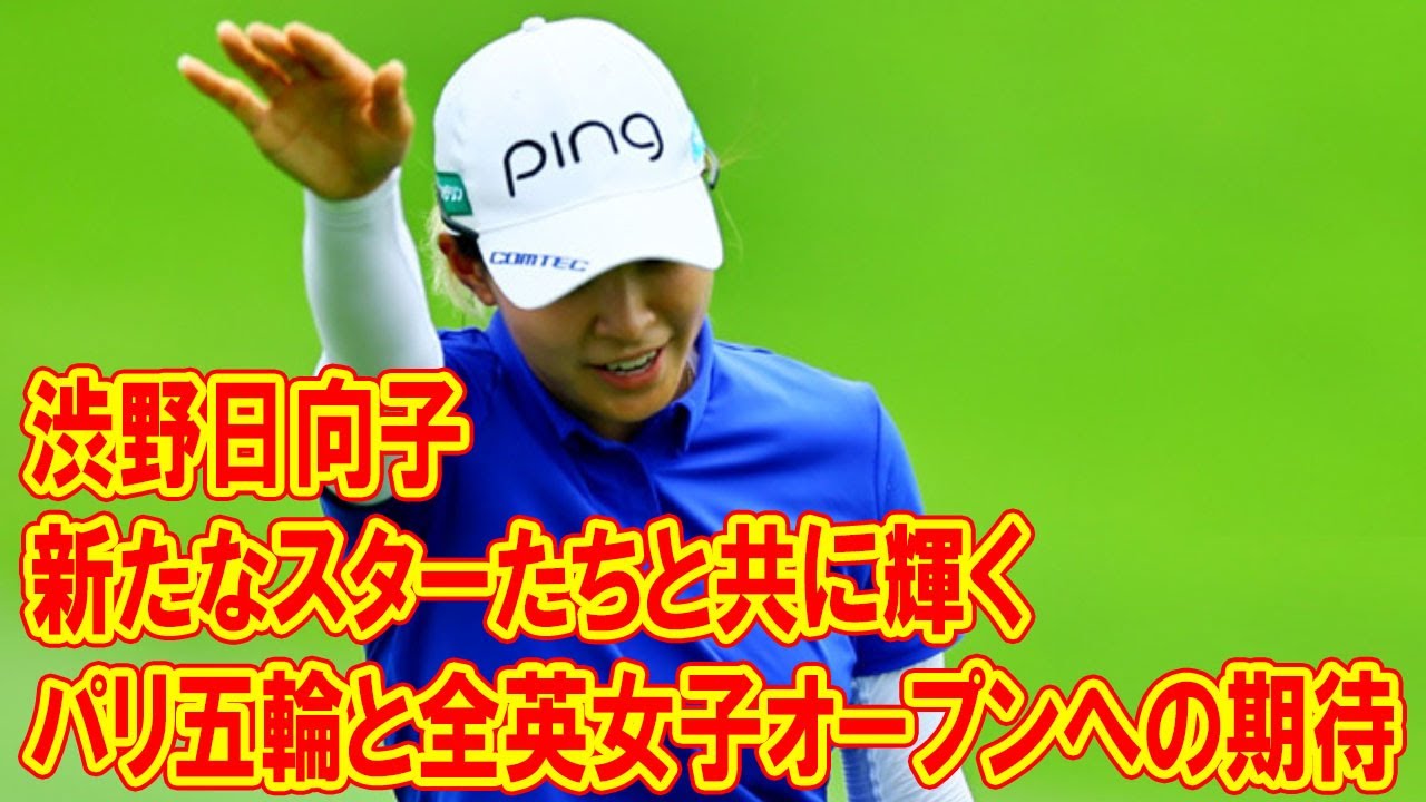 新たなスターたちと共に輝く渋野日向子: パリ五輪と全英女子オープンへの期待