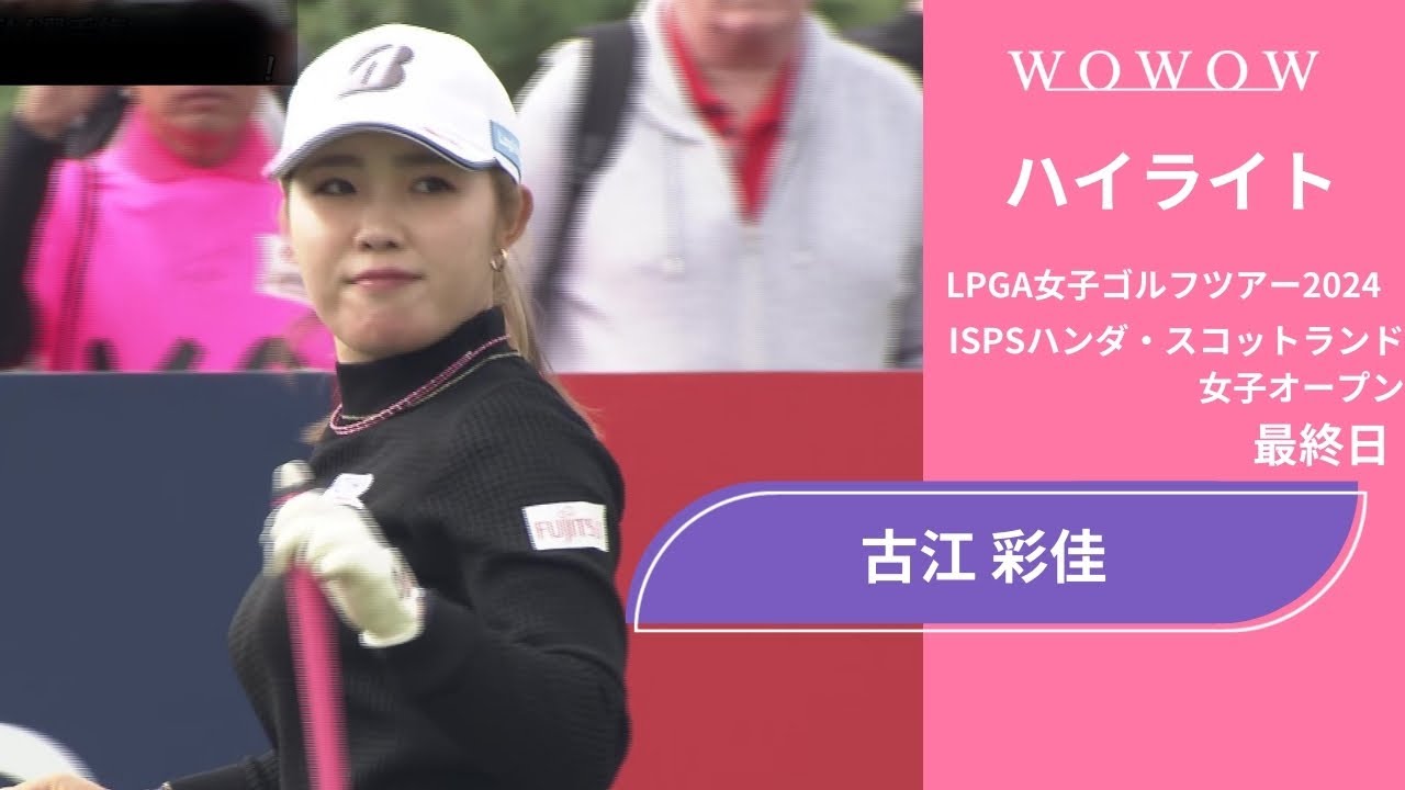 古江 彩佳 最終日 ショートハイライト／ISPSハンダ・スコットランド女子オープン2024【WOWOW】