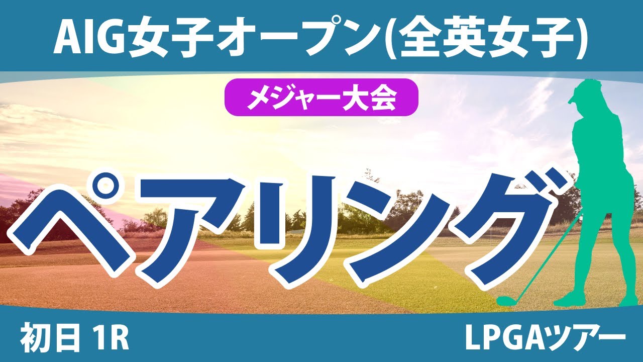 全英女子オープン AIG女子オープン 初日1Rペアリング 渋野日向子 山下美夢有 鈴木愛 竹田麗央 古江彩佳 櫻井心那 勝みなみ 岩井明愛 西村優菜 畑岡奈紗 笹生優花 西郷真央 小祝さくら 岩井千怜