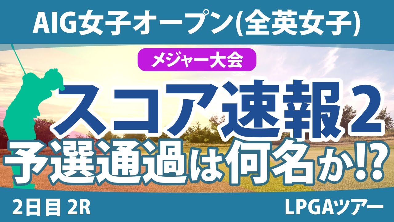 全英女子オープン AIG女子オープン 2日目2R スコア速報2 西郷真央 岩井明愛 佐久間朱莉 河本結 川崎春花 大里桃子 勝みなみ 古江彩佳 畑岡奈紗 吉本ひかる 小祝さくら 山下美夢有 渋野日向子