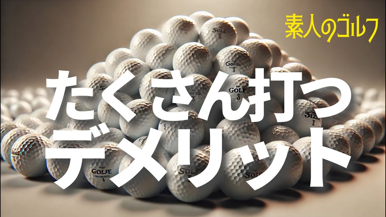 たくさん打つデメリット『素人のゴルフ』