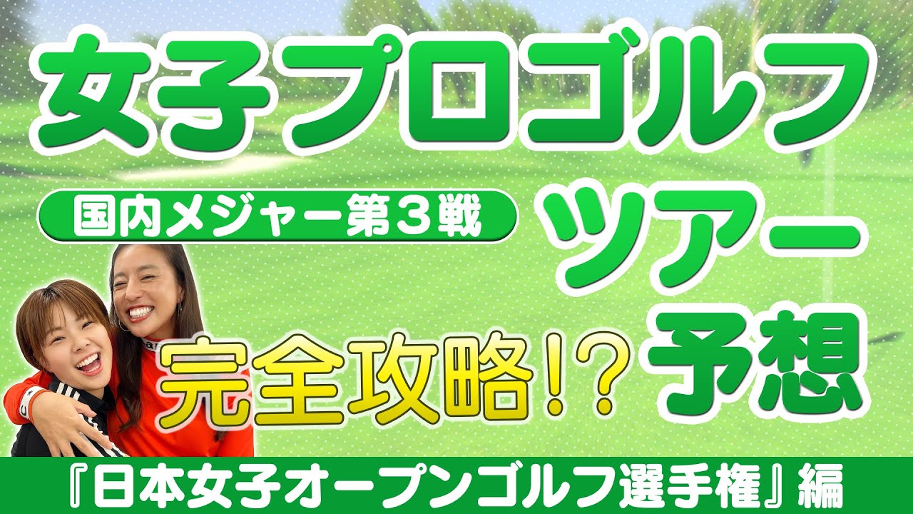 #12【女子プロゴルフ】女子プロゴルフトーナメントの見方が変わる、ツアー予想！公式競技・国内メジャー第3戦【日本女子オープンゴルフ選手権】編