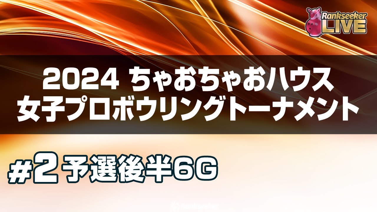 予選後半6G『2024 ちゃおちゃおハウス女子プロボウリングトーナメント』