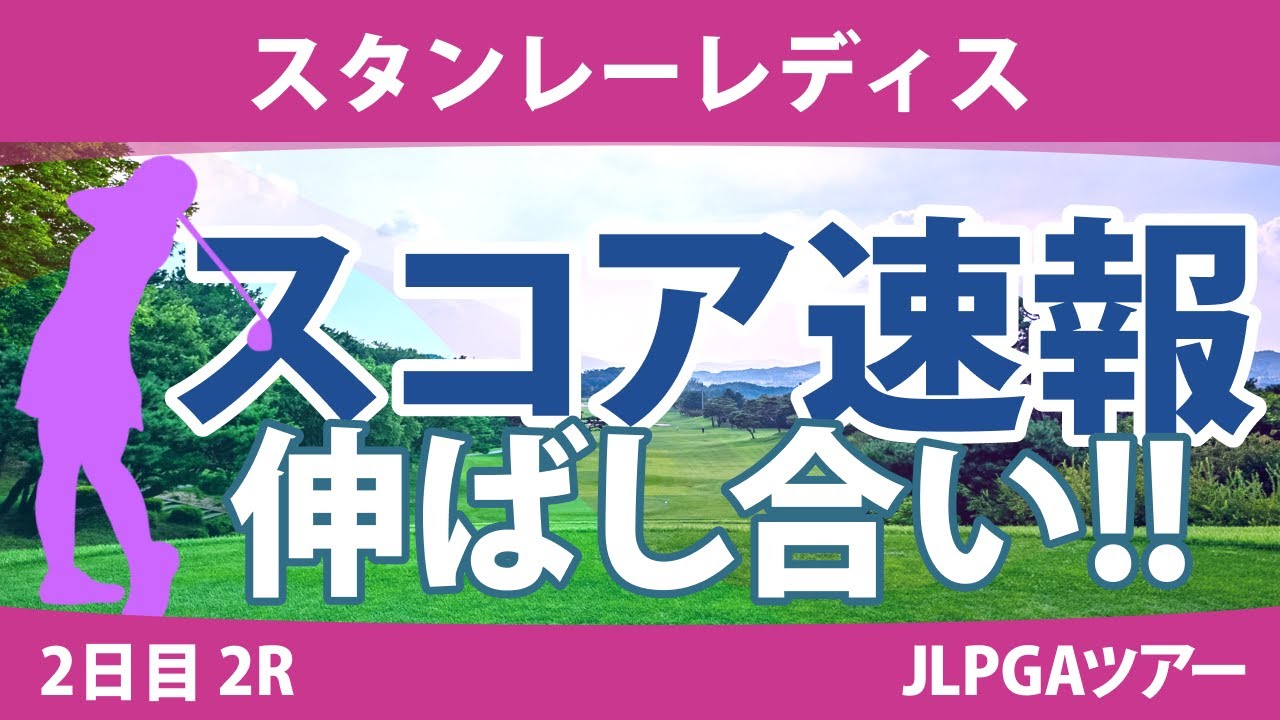 スタンレーレディス 2日目 2R スコア速報 河本結 佐藤心結 髙木優奈 古江彩佳 竹田麗央 菅楓華 尾関彩美悠 神谷そら 川﨑春花 金澤志奈