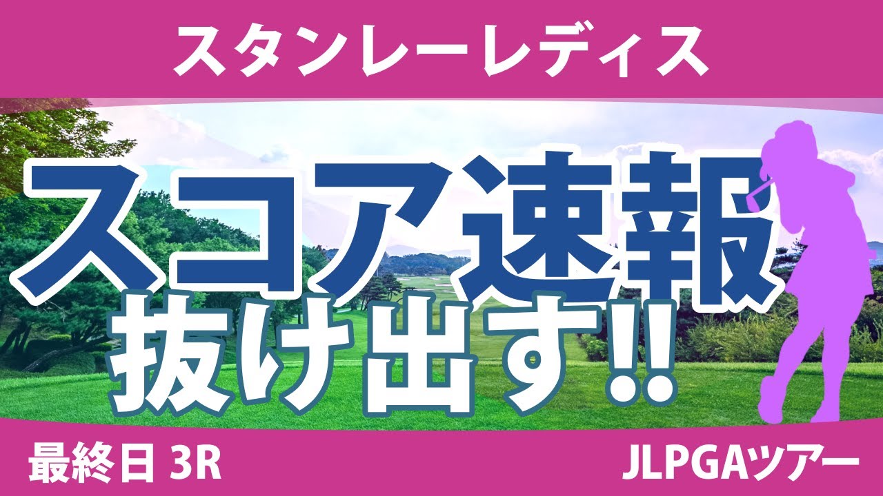 スタンレーレディス 最終日 3R スコア速報 河本結 高木萌衣 高橋彩華 吉本ひかる 尾関彩美悠 佐久間朱莉 竹田麗央 古江彩佳 @六車日那乃 原英莉花