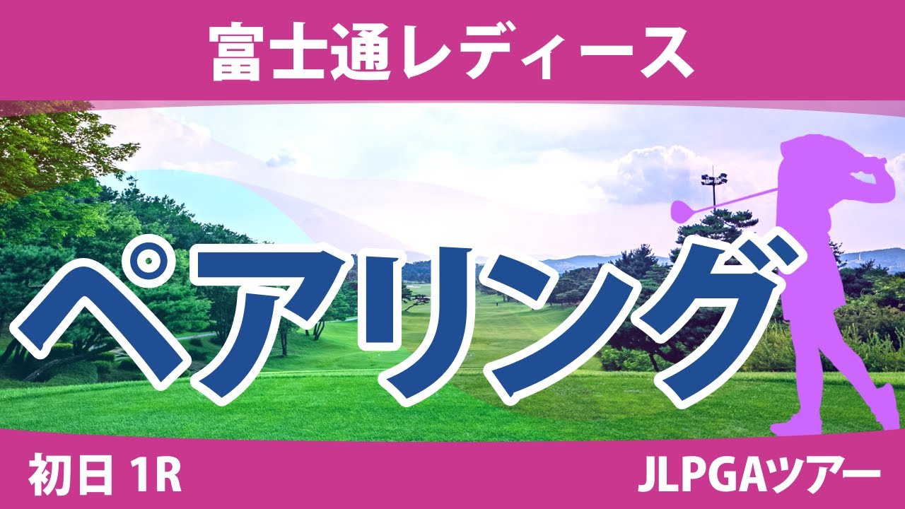 富士通レディース 初日 1R ペアリング 注目組は12組 岩井明愛 小祝さくら 古江彩佳 13組 佐藤心結 櫻井心那 山下美夢有 14組 馬場咲希 吉田優利 竹田麗央