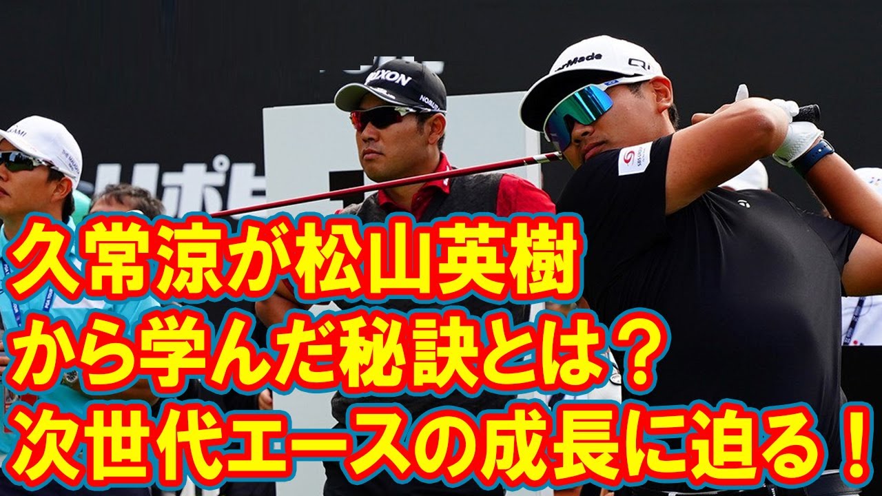 久常涼が松山英樹から学んだ秘訣とは？次世代エースの成長に迫る！