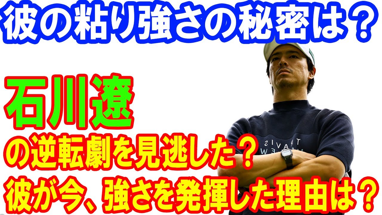 石川遼の逆転劇を見逃した？どうして彼は今こそ真の強さを見せたのか？彼が見せた粘り強さの秘密とは？