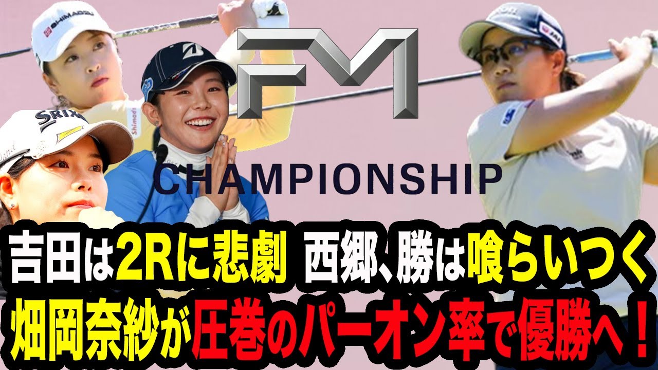 【FM選手権三日目】畑岡奈紗が驚愕プレーの連続で優勝へ！安定感見せるも本人は衝撃のコメント…勝みなみ、西郷真央は悔い残るも上位争いのまま…吉田優利は2Rに悲劇が起き危険信号…【女子ゴルフ】