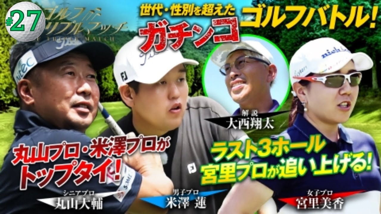 ゴルフ トリプルマッチ ～世代と性別を超えたガチンコバトル！～ #27　米澤蓮×宮里美香×丸山大輔