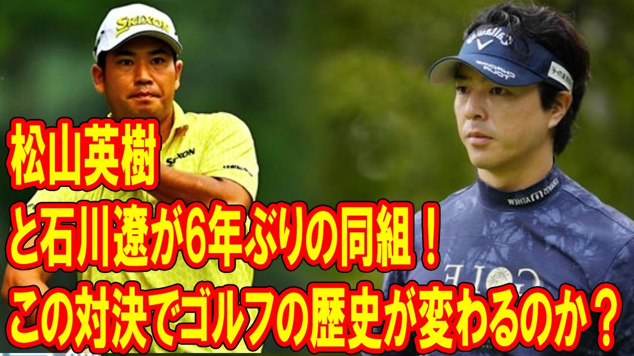 松山英樹と石川遼が6年ぶりの同組！この対決でゴルフの歴史が変わるのか？