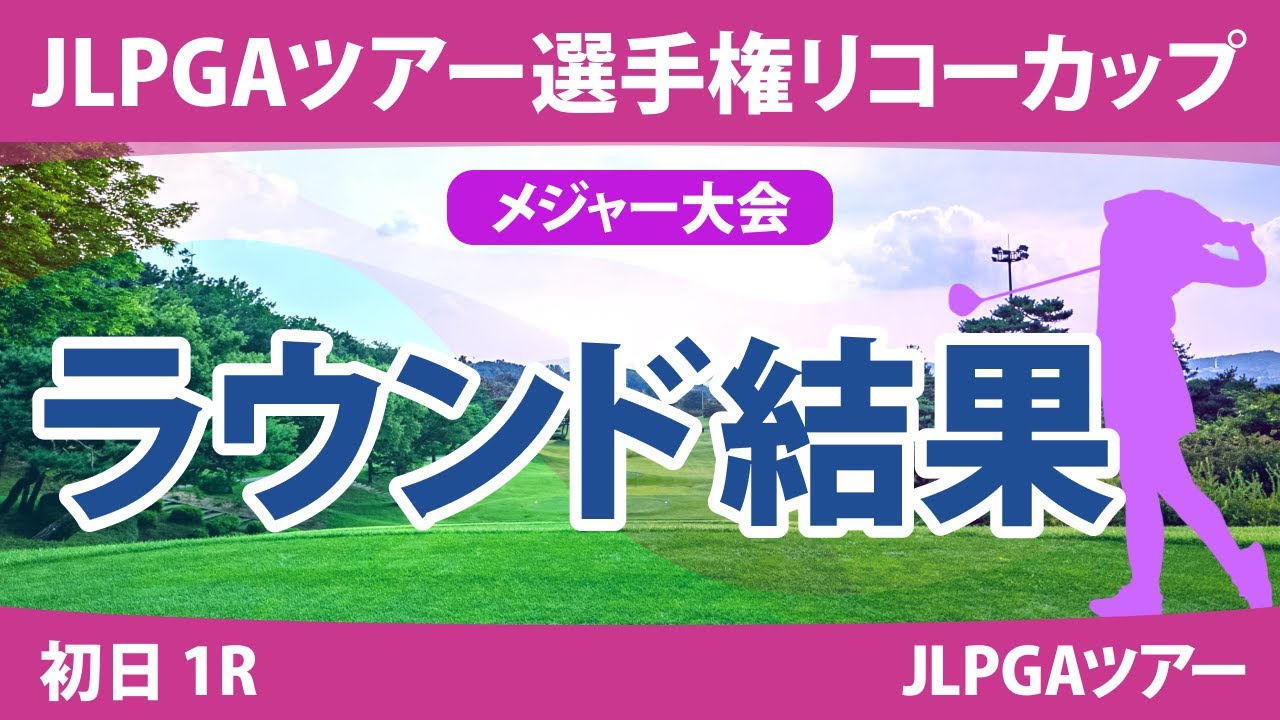 リコーカップ 初日 1R 桑木志帆 竹田麗央 原英莉花 山下美夢有 鈴木愛 岩井明愛 安田祐香 川﨑春花 小祝さくら 脇元華 尾関彩美悠 鶴岡果恋 岩井千怜