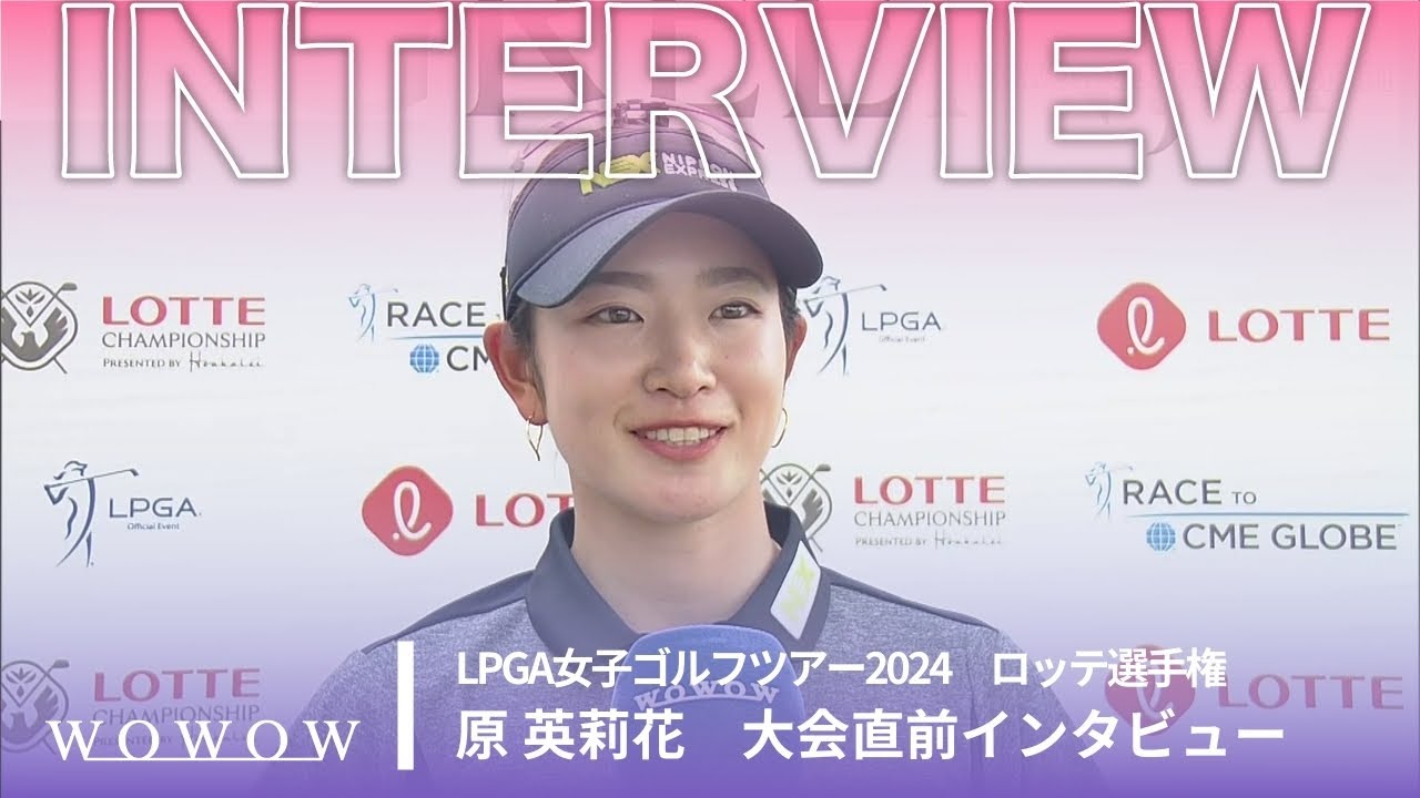 原 英莉花 ロッテ選手権 大会直前インタビュー／LPGA女子ゴルフツアー2024【WOWOW】