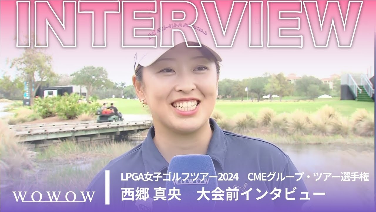 西郷 真央  大会前インタビュー／CMEグループ・ツアー選手権2024【WOWOW】