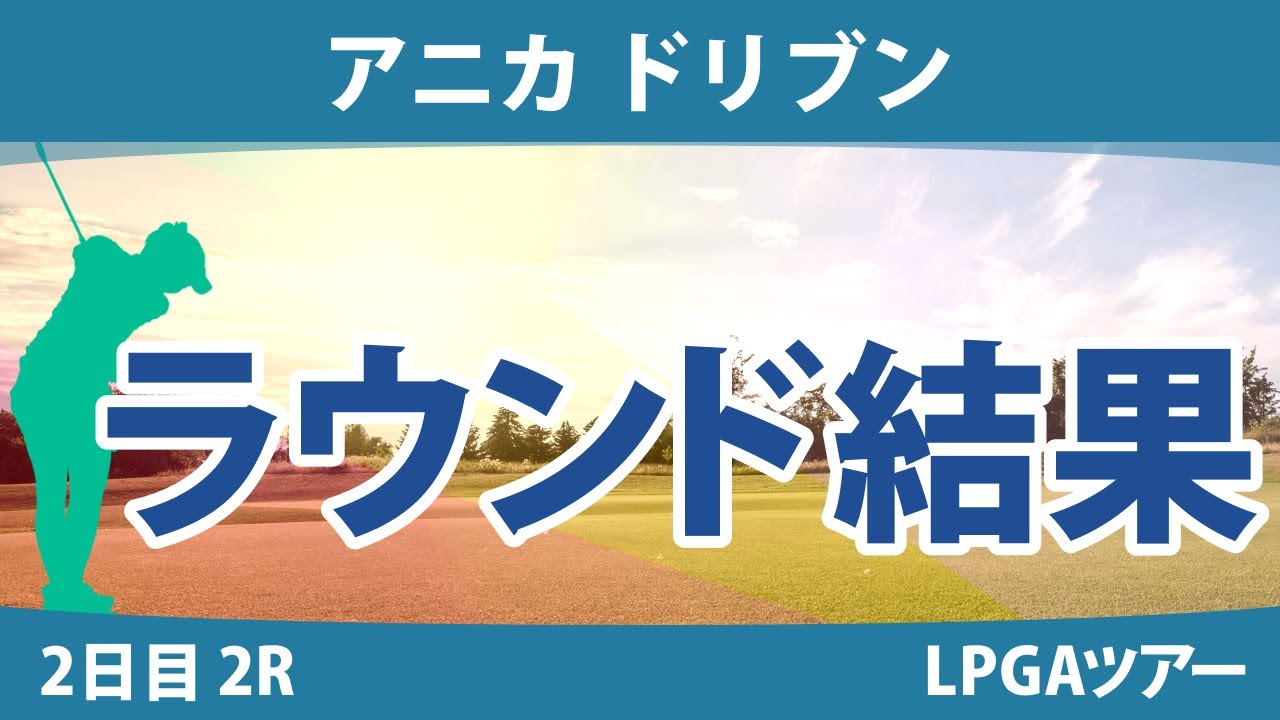 アニカ ドリブン 2日目 2R 畑岡奈紗 勝みなみ 渋野日向子 西郷真央 西村優菜 稲見萌寧 吉田優利 笹生優花 C.ハル