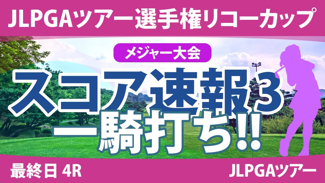 リコーカップ 最終日 4R スコア速報3 桑木志帆 小祝さくら 鈴木愛 佐久間朱莉 山下美夢有 竹田麗央 原英莉花 川﨑春花 天本ハルカ 青木瀬令奈