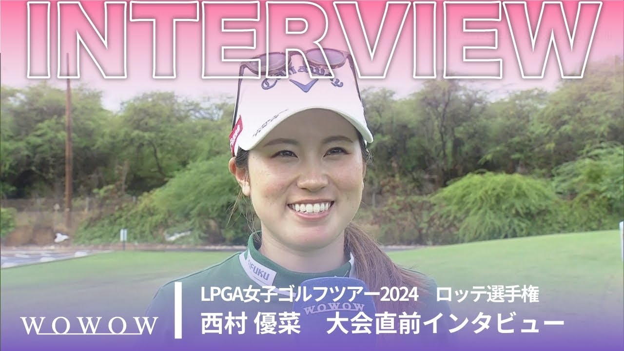 西村 優菜 ロッテ選手権 大会直前インタビュー／LPGA女子ゴルフツアー2024【WOWOW】