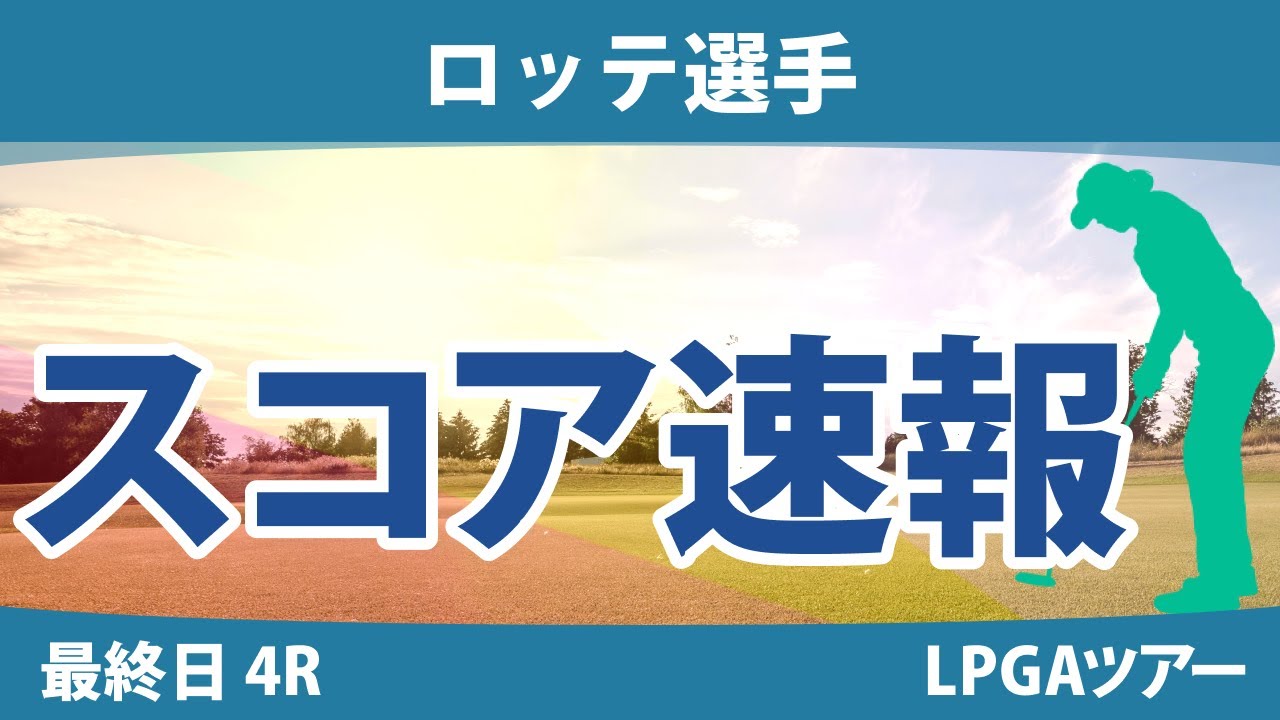 ロッテ選手 最終日 4R スコア速報 吉田優利 畑岡奈紗 古江彩佳 原英莉花 西郷真央 西村優菜 勝みなみ 稲見萌寧 渋野日向子 キム・アリム