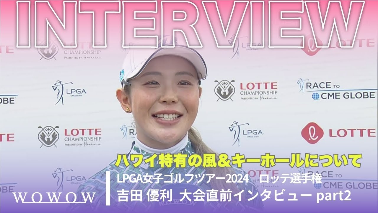吉田 優利インタビュー『ハワイ特有の風＆キーホールについて』／ロッテ選手権【WOWOW】