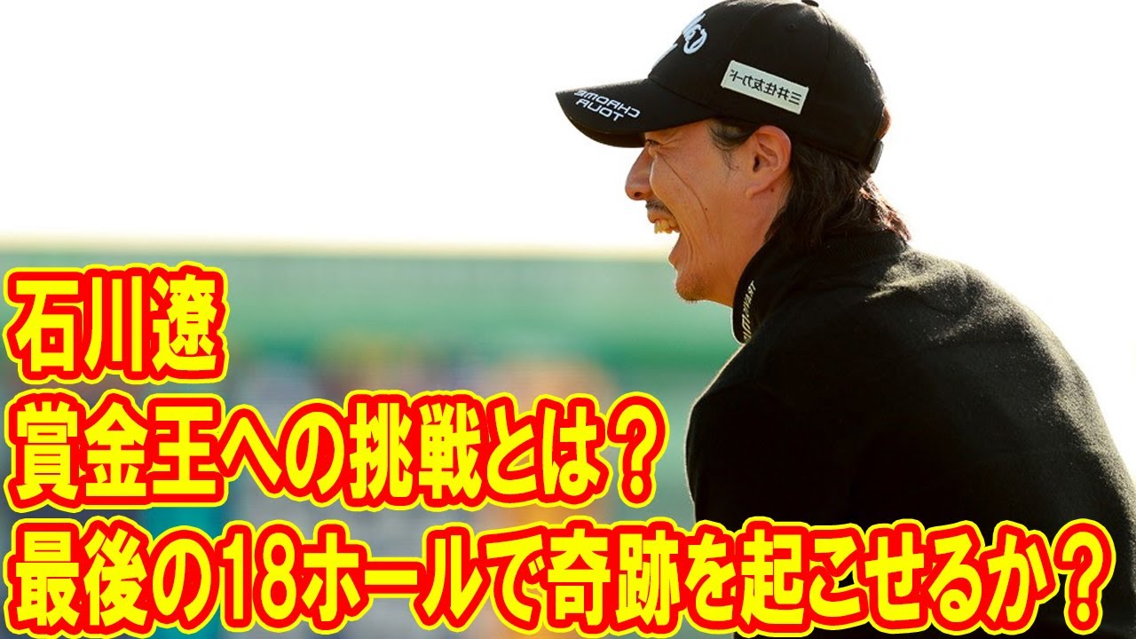 石川遼、最後の18ホールで奇跡を起こせるか？賞金王への挑戦とは？