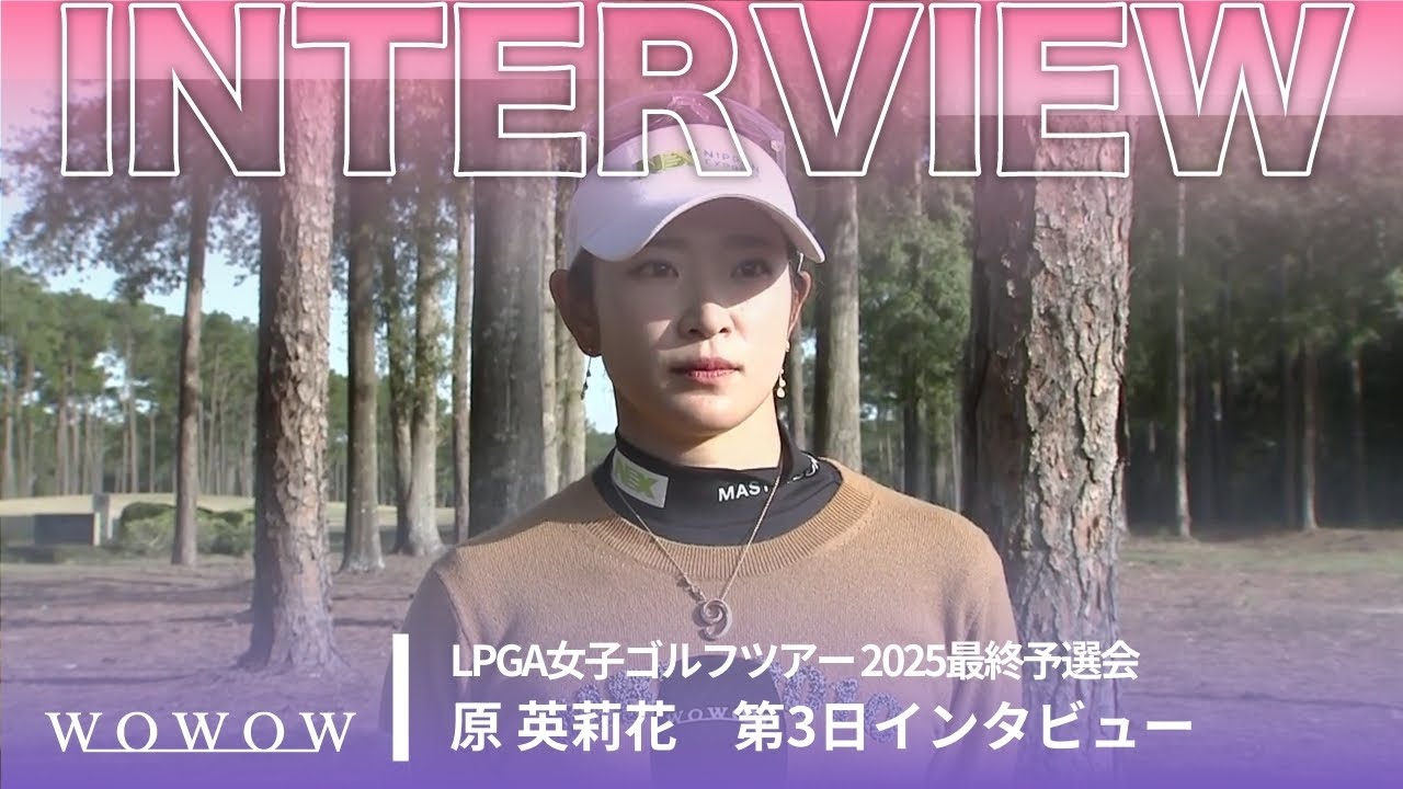 原 英莉花 第3日終了後インタビュー／LPGA女子ゴルフツアー 2025最終予選会【WOWOW】
