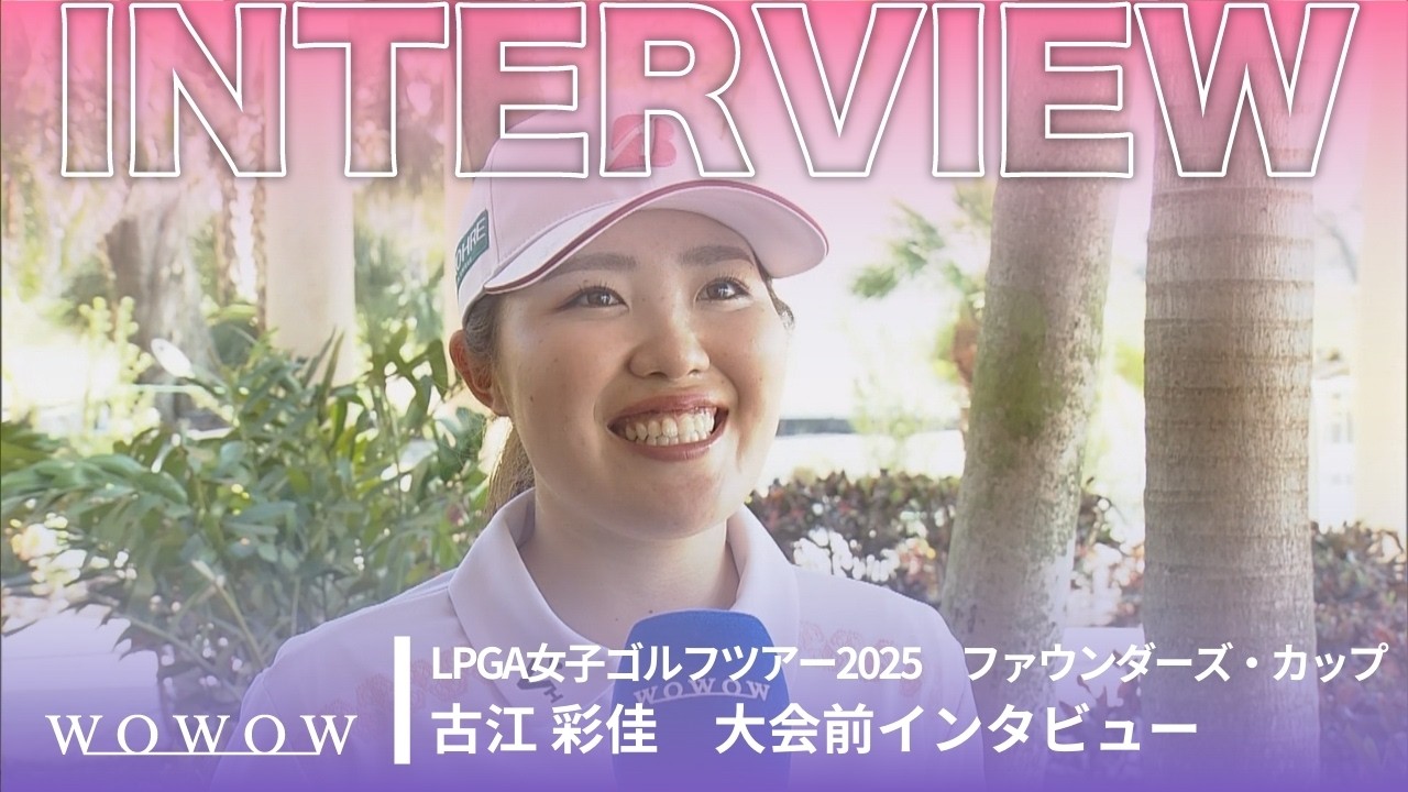 古江 彩佳 大会前インタビュー／ファウンダーズ・カップ2025【WOWOW】
