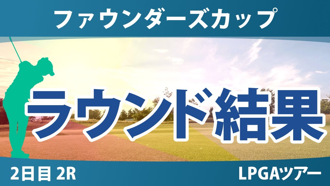 ファウンダーズカップ 2日目 2R 勝みなみ 畑岡奈紗 山下美夢有 竹田麗央 古江彩佳 西郷真央 吉田優利 渋野日向子 笹生優花 西村優菜 岩井千怜 岩井明愛 コ・ジンヨン