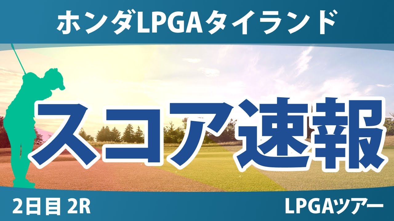 ホンダLPGAタイランド 2日目 2R スコア速報 岩井明愛 岩井千怜 竹田麗央 古江彩佳 笹生優花 西郷真央 佐藤心結 西村優菜 渋野日向子