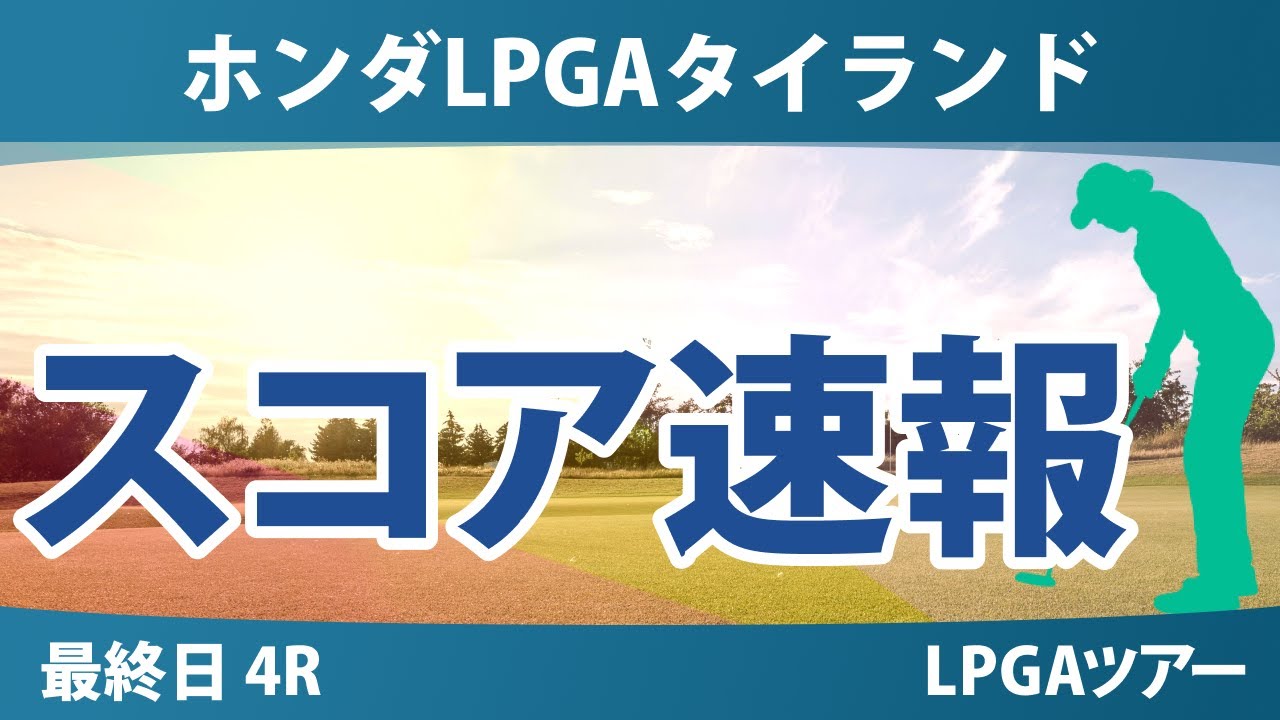 ホンダLPGAタイランド 最終日 4R スコア速報 岩井明愛 古江彩佳 竹田麗央 岩井千怜 笹生優花 佐藤心結 西郷真央 渋野日向子 西村優菜 エンジェル・イン