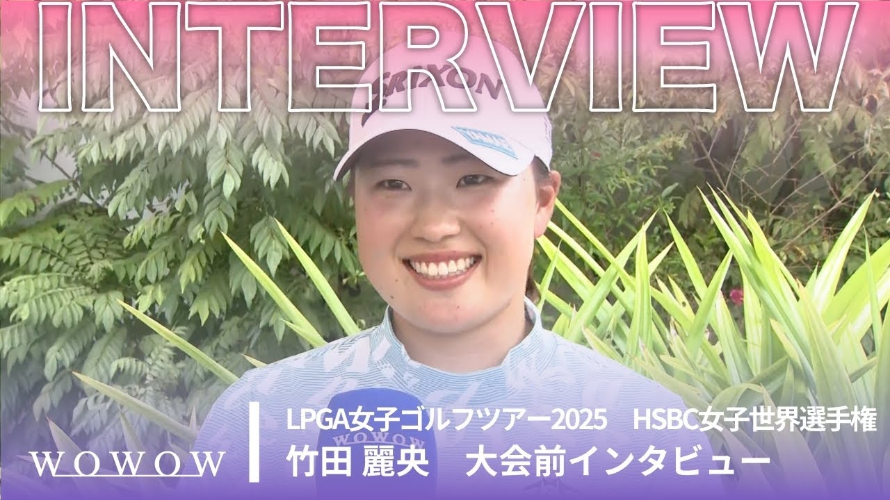 竹田 麗央 大会前インタビュー／HSBC女子世界選手権2025【WOWOW】