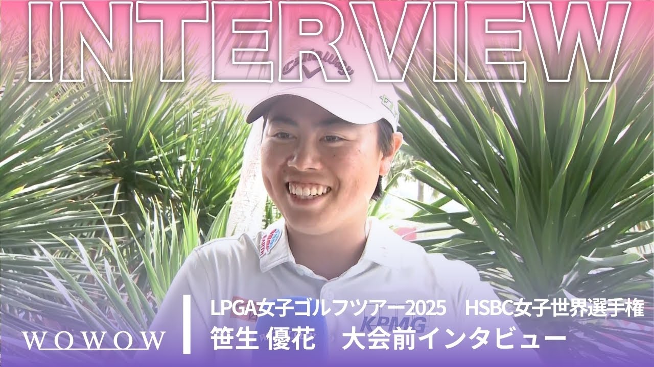 笹生 優花 大会前インタビュー／HSBC女子世界選手権2025【WOWOW】