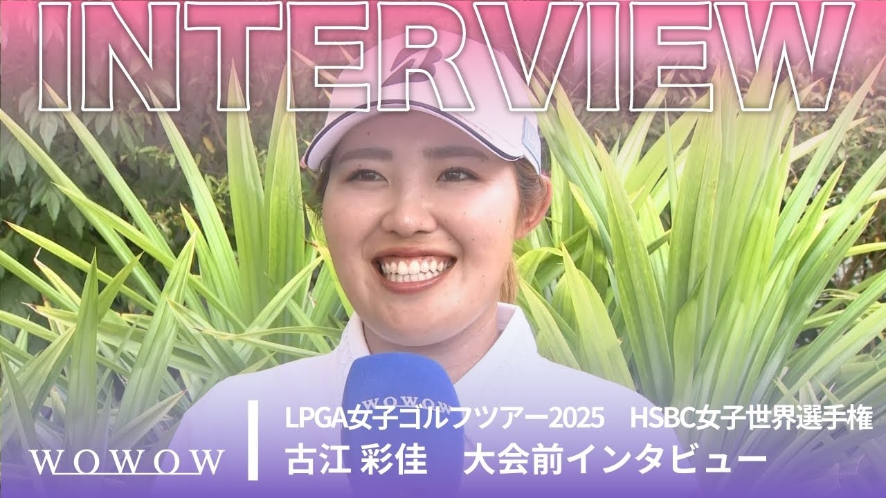 古江 彩佳 大会前インタビュー／HSBC女子世界選手権2025【WOWOW】