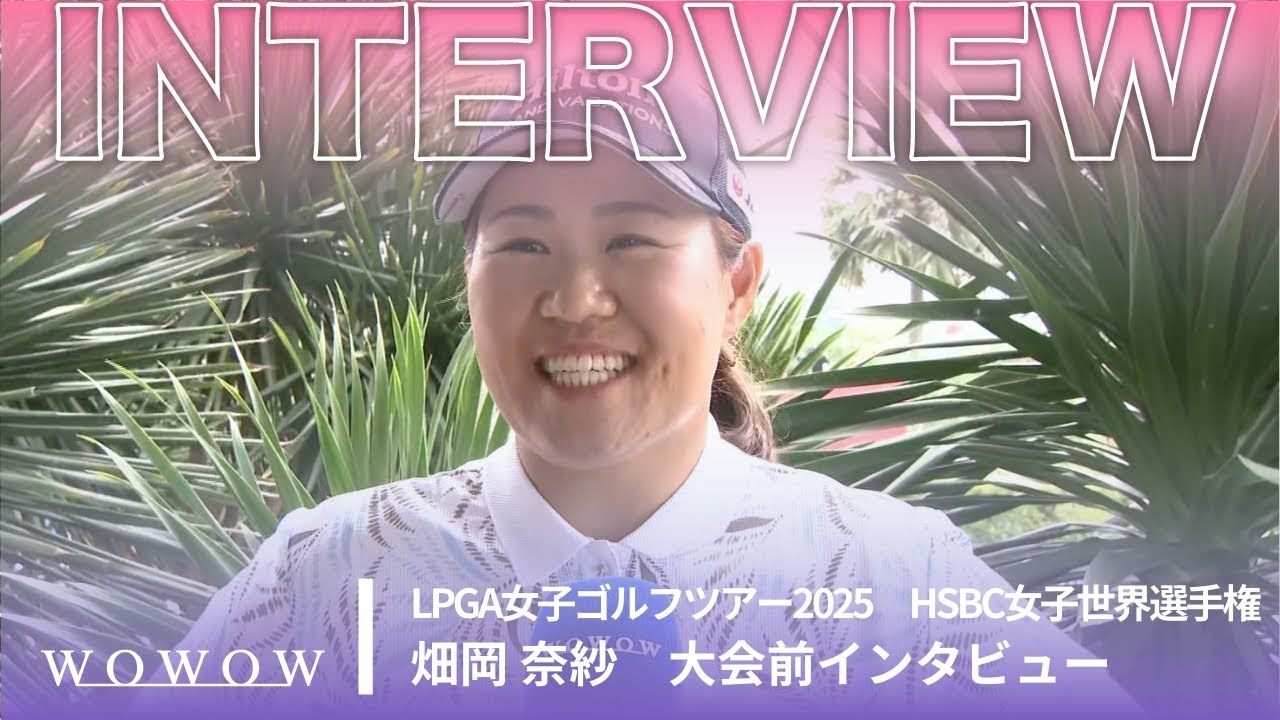 畑岡 奈紗 大会前インタビュー／HSBC女子世界選手権2025【WOWOW】