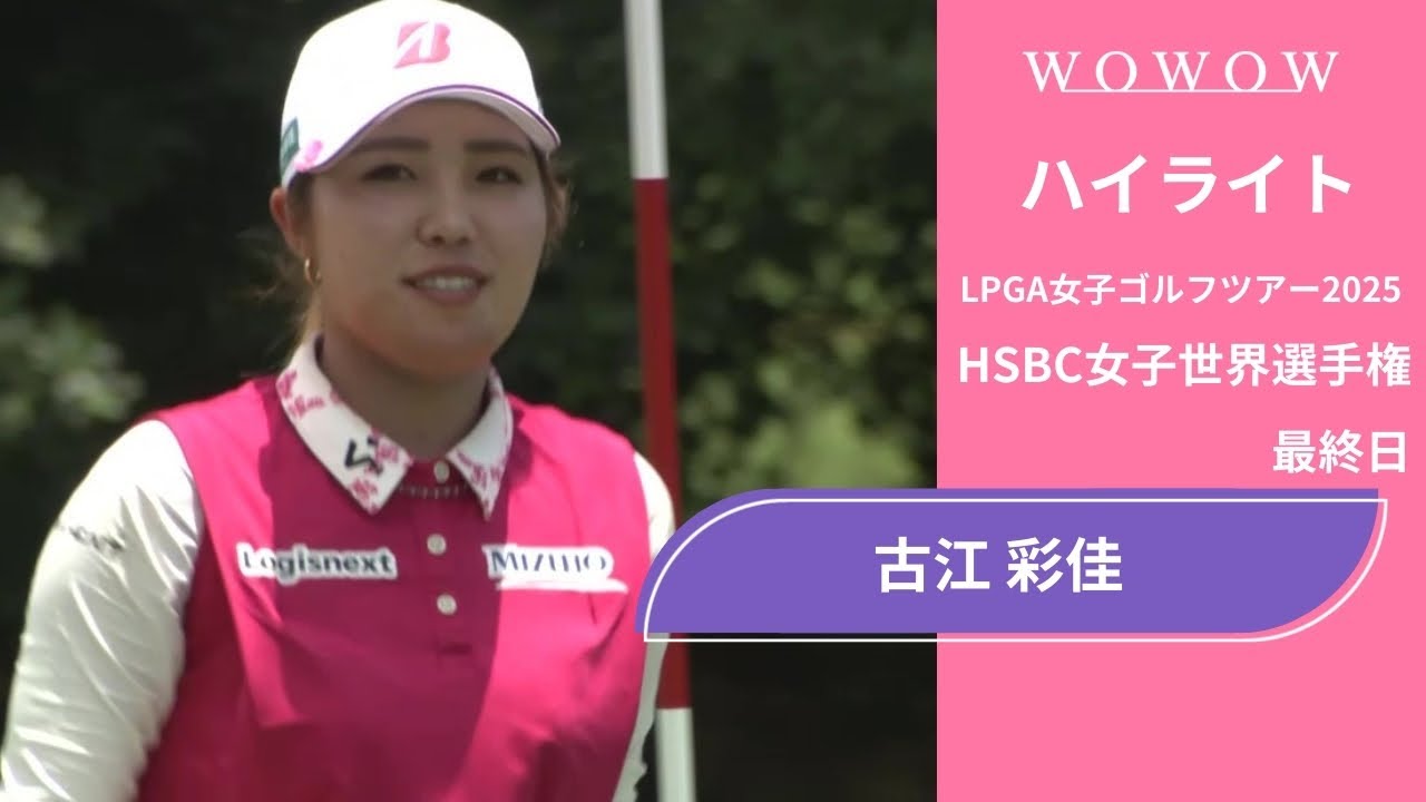 古江 彩佳  最終日 ショートハイライト／HSBC女子世界選手権2025【WOWOW】