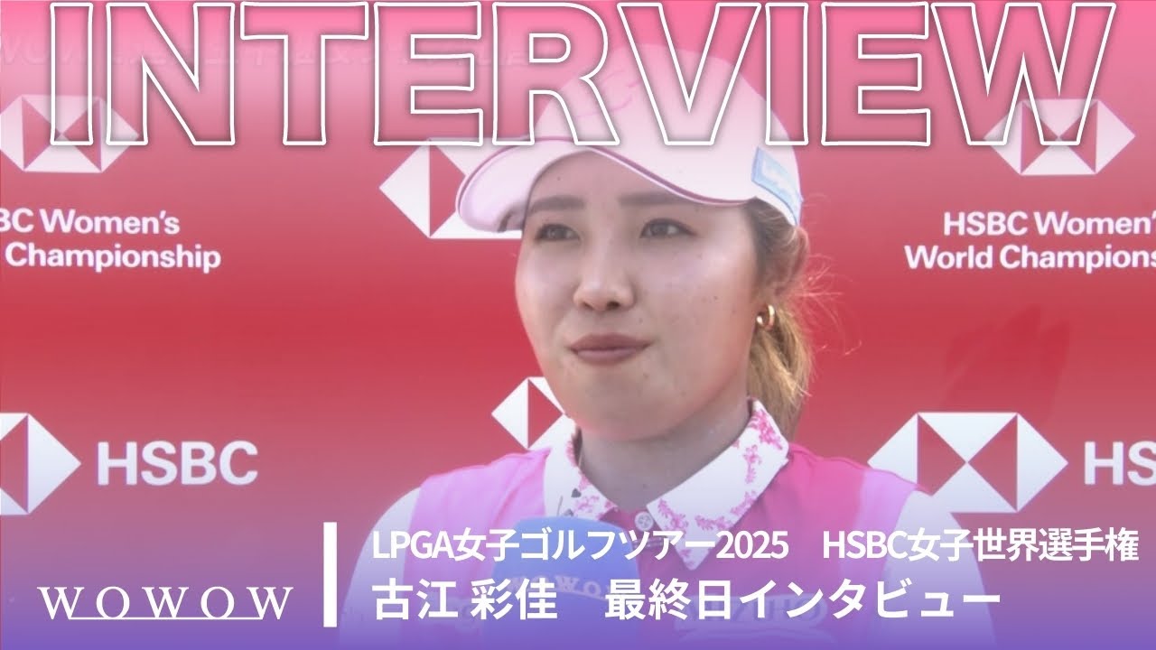 古江 彩佳 最終日終了後インタビュー／HSBC女子世界選手権2025【WOWOW】
