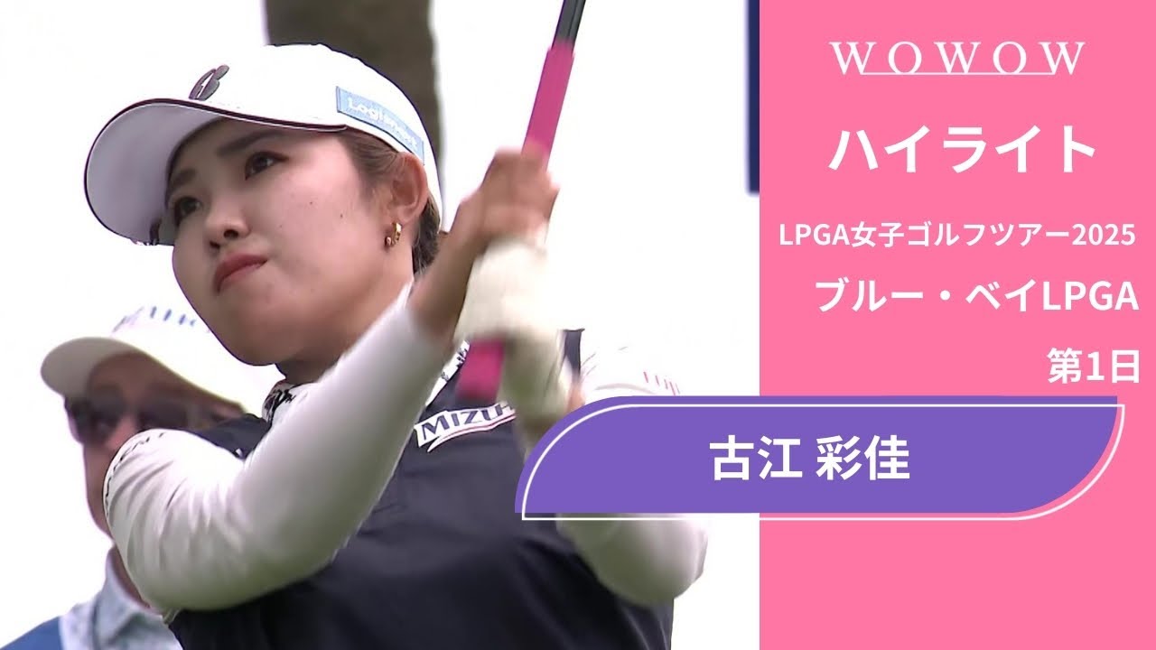 古江 彩佳 第1日 ショートハイライト／ブルー・ベイLPGA2025【WOWOW】