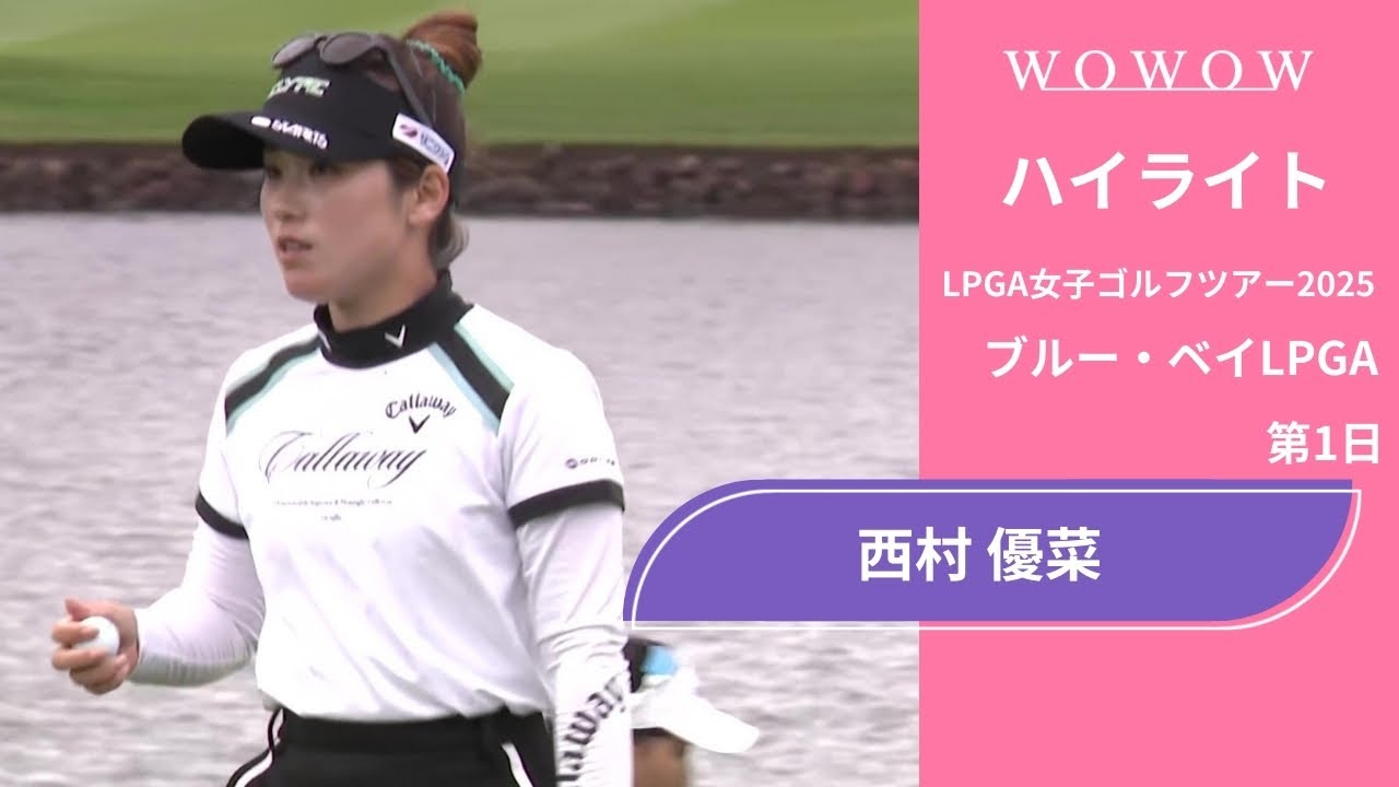 西村 優菜 第1日 ショートハイライト／ブルー・ベイLPGA2025【WOWOW】