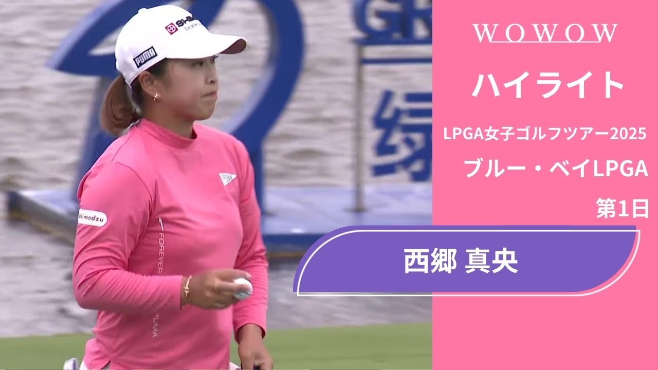 西郷 真央 第1日 ショートハイライト／ブルー・ベイLPGA2025【WOWOW】