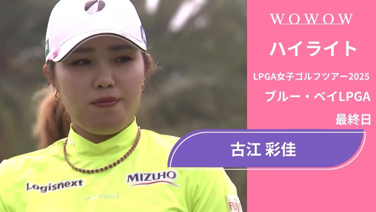 古江 彩佳 最終日 ショートハイライト／ブルー・ベイLPGA2025【WOWOW】