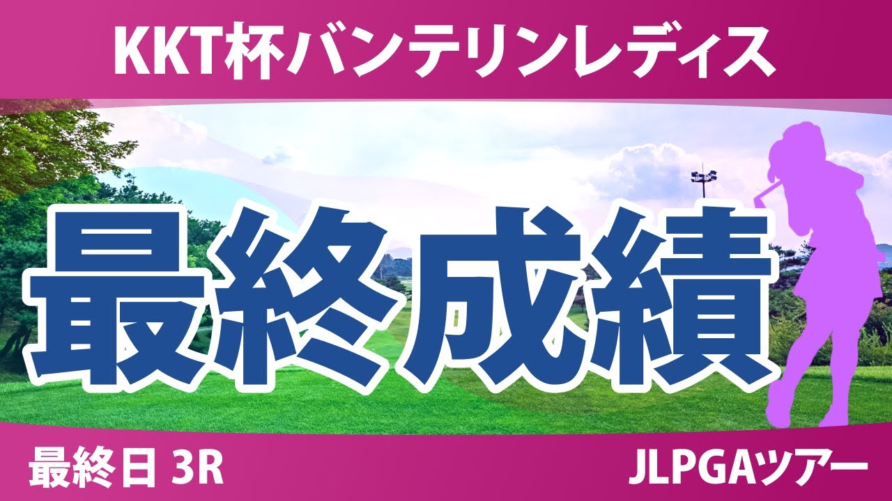 バンテリンレディス 最終日 3R 佐久間朱莉 大里桃子 神谷そら 永嶋花音 安田祐香 木村彩子 小祝さくら 佐藤心結 尾関彩美悠 加藤麗奈