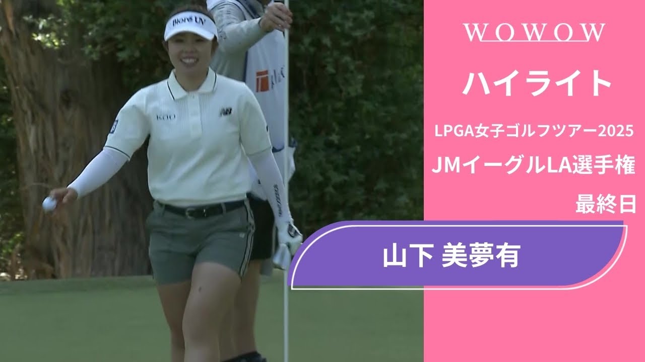山下 美夢有 最終日 ショートハイライト／JMイーグルLA選手権2025【WOWOW】