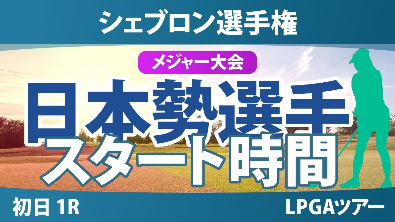 【メジャー】シェブロン選手権 初日 1R スタート時間 岩井明愛 笹生優花 岩井千怜 吉田優利 西村優菜 渋野日向子 馬場咲希 山下美夢有 竹田麗央 西郷真央 勝みなみ 畑岡奈紗 古江彩佳