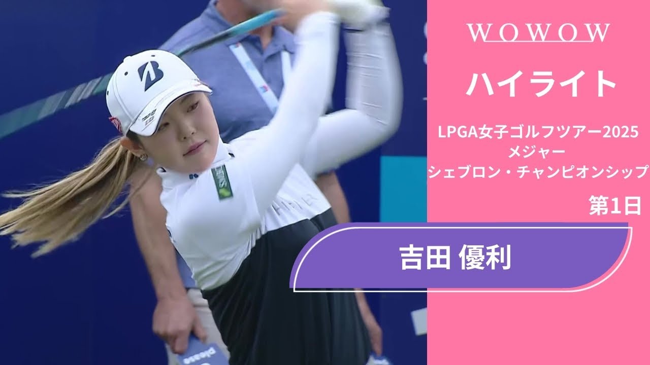 吉田 優利 第1日 ショートハイライト／メジャー　シェブロン・チャンピオンシップ2025【WOWOW】